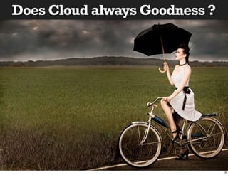 Does Cloud always Goodness ?
 