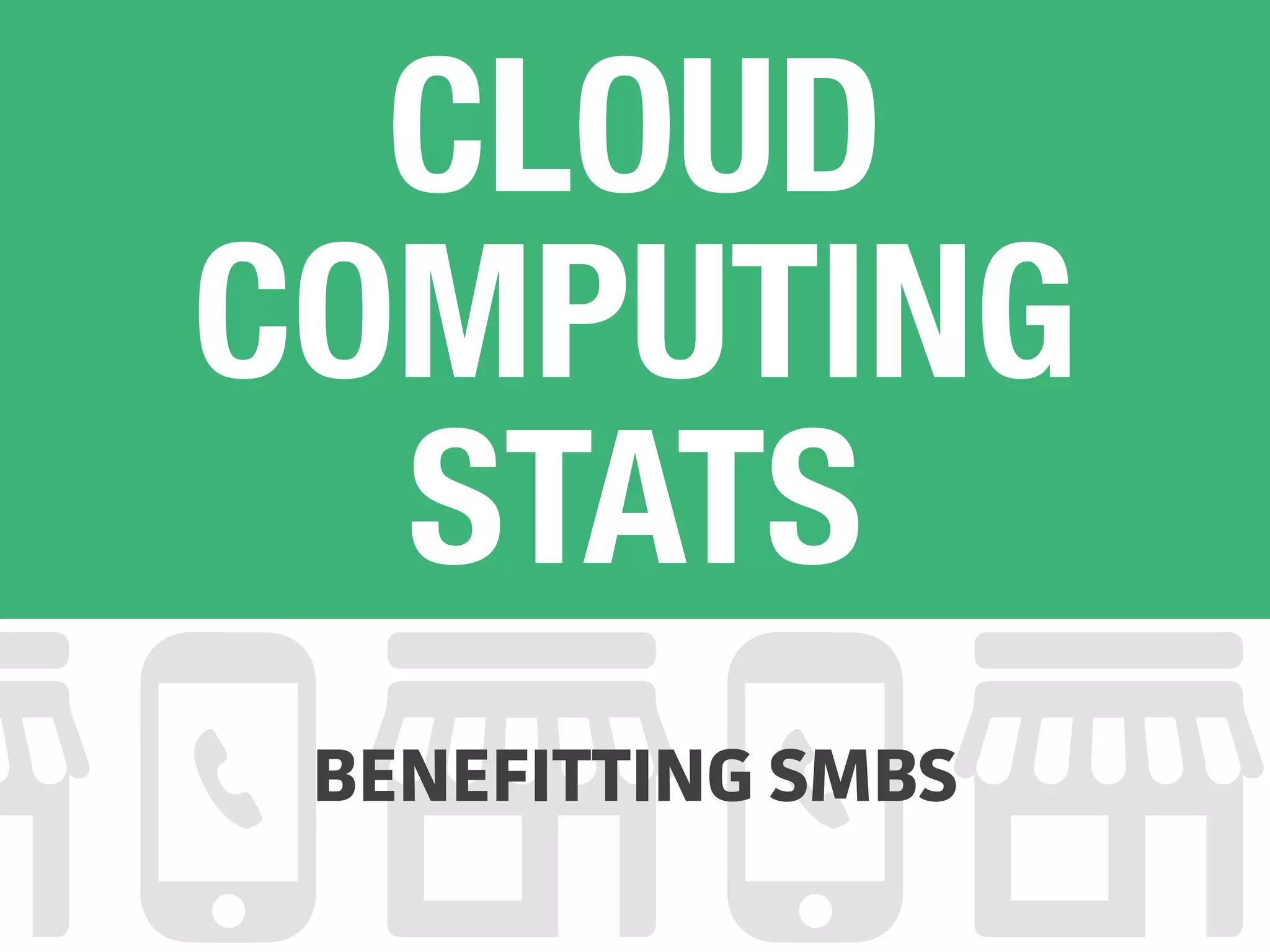 CLOUD
COMPUTING
STATS
BENEFITTING SMBS