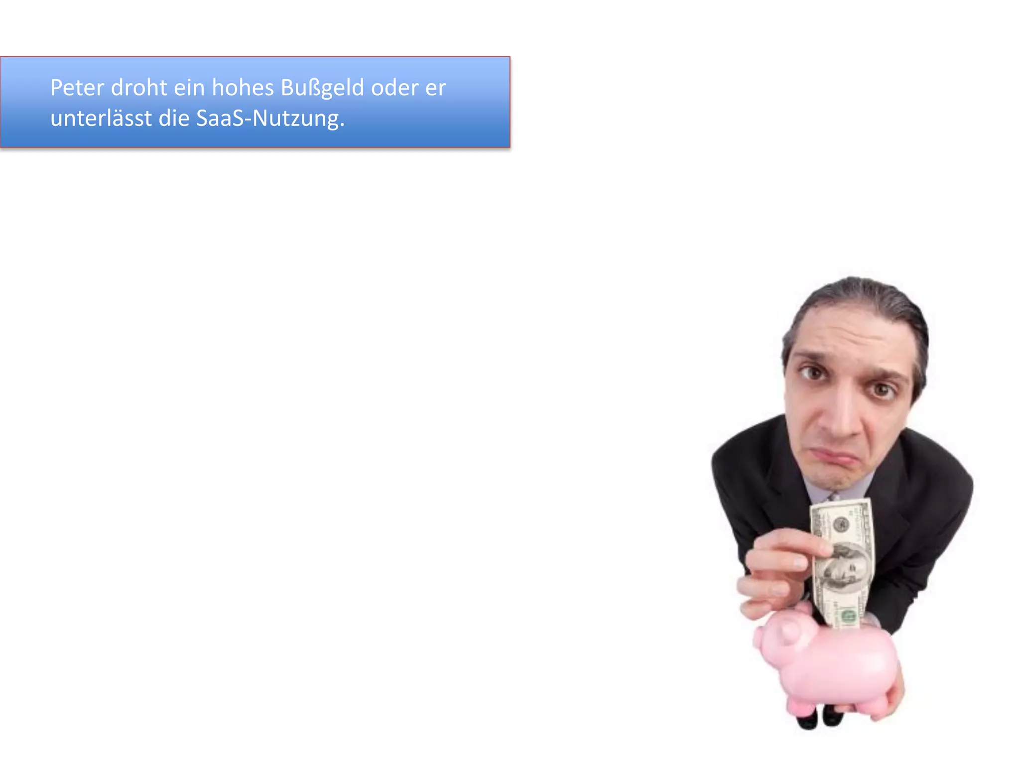 Peter droht ein hohes Bußgeld oder er
unterlässt die SaaS-Nutzung.
 