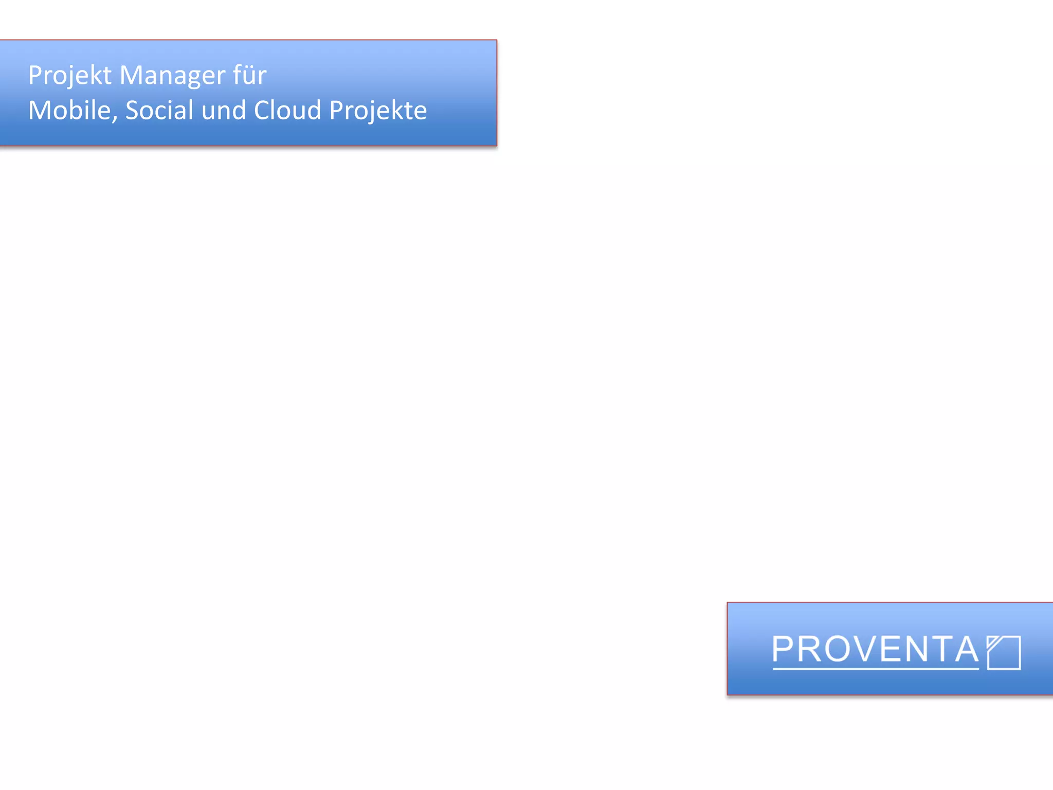 Projekt Manager für
Mobile, Social und Cloud Projekte
 