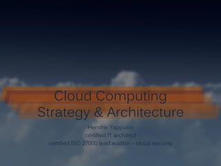 Hendrix Yapputro
certified IT architect
certified ISO 27000 lead auditor – cloud security
Cloud Computing
Strategy & Architecture
 