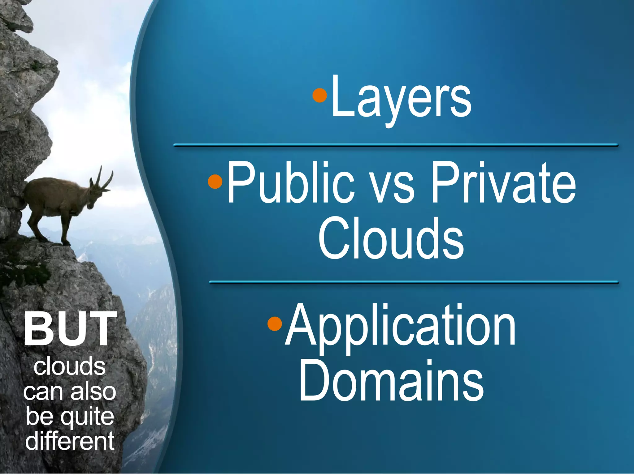 BUT clouds can also be quite different Layers Public vs Private Clouds Application Domains 