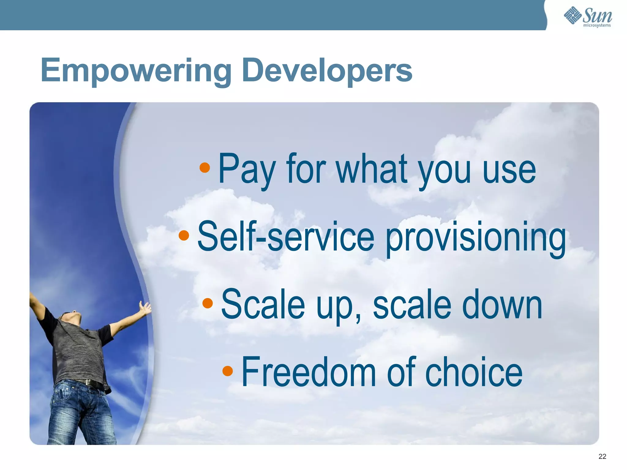 Pay for what you use  Self-service provisioning Scale up, scale down Freedom of choice Empowering Developers 