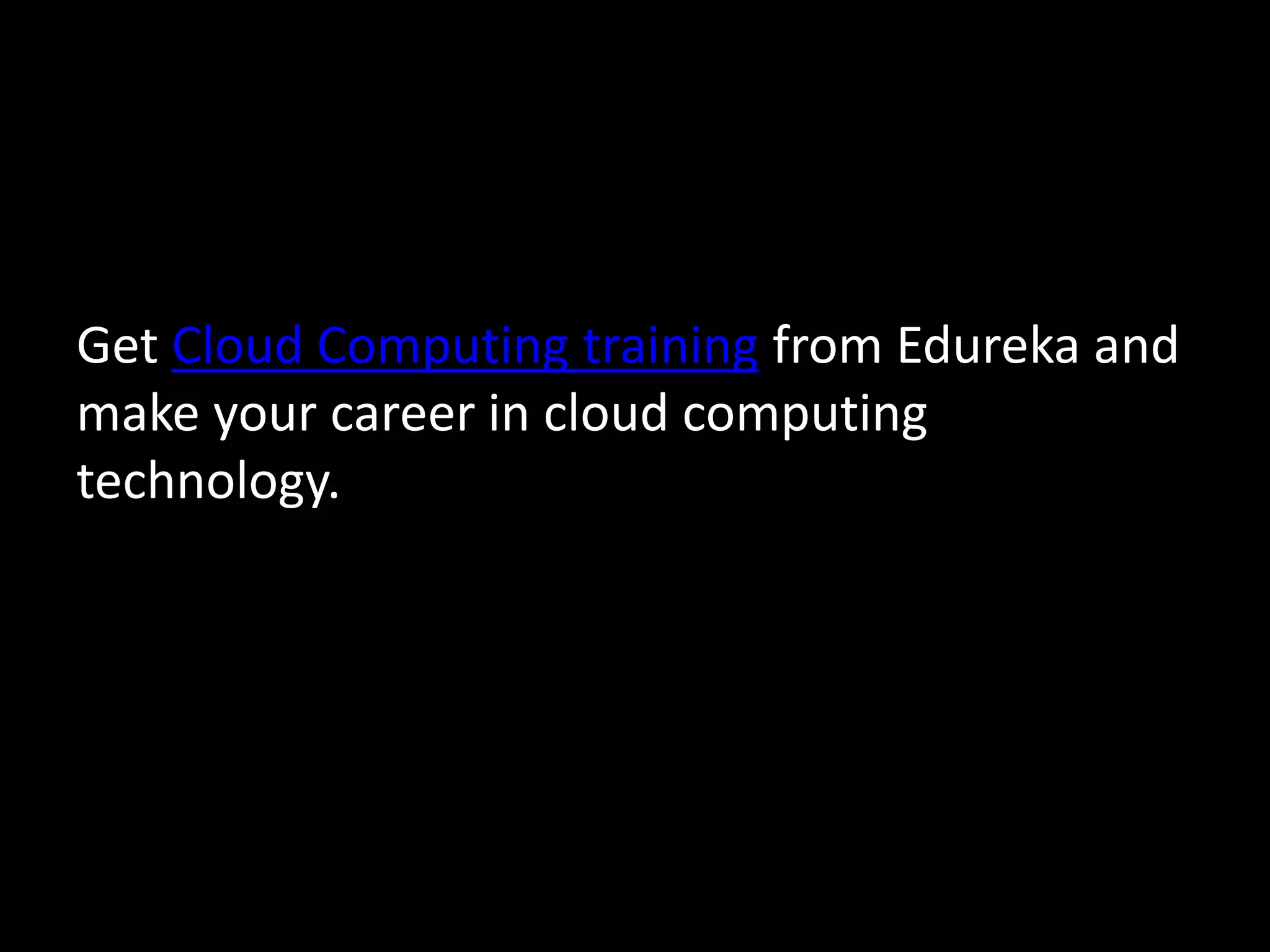 Get Cloud Computing training from Edureka and
make your career in cloud computing
technology.
 
