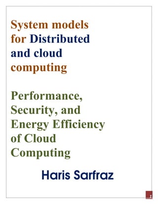 1
System models
for Distributed
and cloud
computing
Performance,
Security, and
Energy Efficiency
of Cloud
Computing
Haris Sarfraz
 