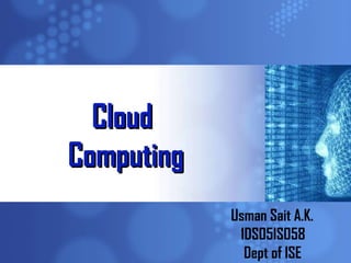 Cloud  Computing Usman Sait A.K. 1DS05IS058 Dept of ISE 