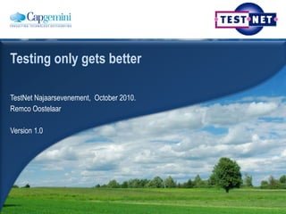 TestNet Najaarsevenement,  October 2010. Remco Oostelaar Version 1.0 Testing only gets better   