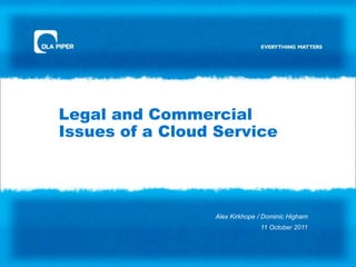Legal and Commercial
Issues of a Cloud Service




                 Alex Kirkhope / Dominic Higham
                               11 October 2011
 