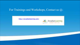 https://www.facebook.com/ArcadianLearnings
https://twitter.com/Arcadianlearn
http://www.linkedin.com/in/arcadianlearning
http://arcadianlearning.com/
For Trainings and Workshops, Contact us @:
 