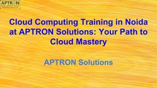 Cloud Computing Training in Noida
at APTRON Solutions: Your Path to
Cloud Mastery
APTRON Solutions
 