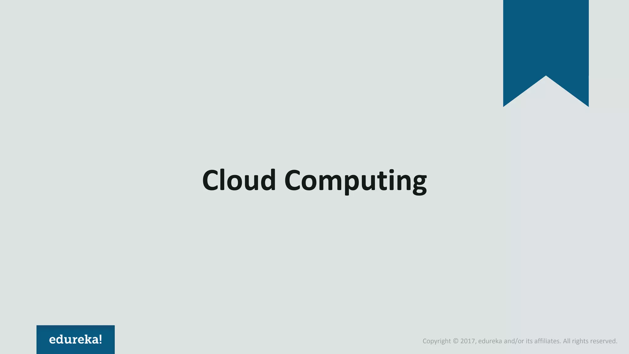 Copyright © 2017, edureka and/or its affiliates. All rights reserved.
Cloud Computing
 
