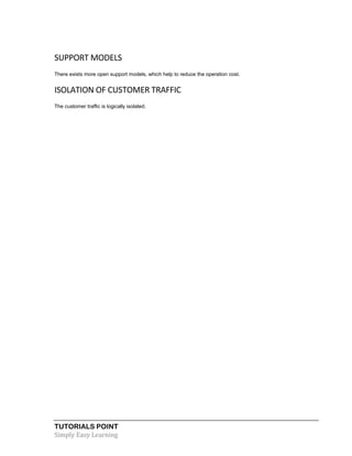 TUTORIALS POINT
Simply Easy Learning
SUPPORT MODELS
There exists more open support models, which help to reduce the operation cost.
ISOLATION OF CUSTOMER TRAFFIC
The customer traffic is logically isolated.
 