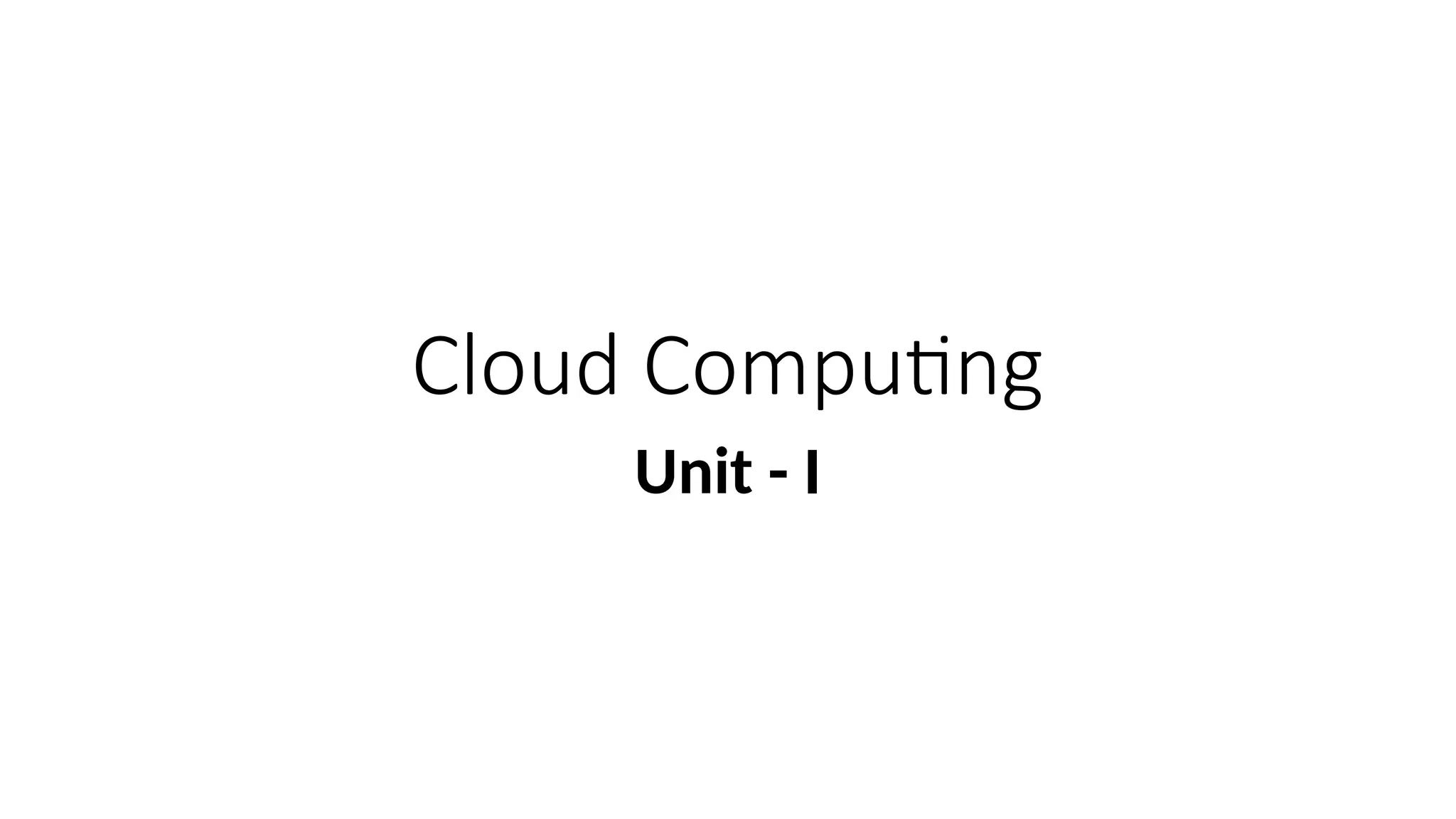 Cloud Computing
Unit - I
 