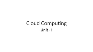 Cloud Computing
Unit - I
 