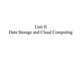 Unit II
Data Storage and Cloud Computing
 