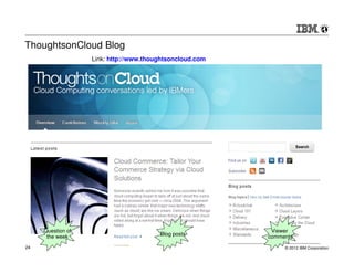 ThoughtsonCloud Blog
                   Link: http://www.thoughtsoncloud.com




     Question of                                           Viewer
      the week                          Blog posts        comments
24                                                             © 2012 IBM Corporation
 