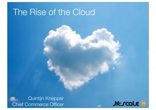 The Rise of the Cloud




           Quintijn Knepper
CIO SummitCommerce Ofﬁcer
Chief Berlin 2011
 