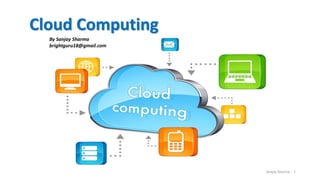 Sanjay Sharma 1
By Sanjay Sharma
brightguru18@gmail.com
Cloud Computing
 