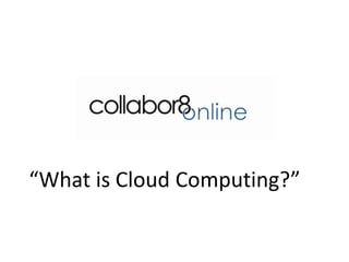 “What is Cloud Computing?”
 
