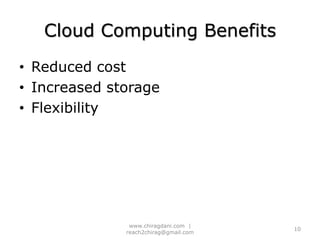Cloud Computing BenefitsReduced costIncreased storageFlexibility10www.chiragdani.com  |  reach2chirag@gmail.com