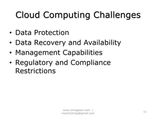 Cloud Computing ChallengesData ProtectionData Recovery and AvailabilityManagement CapabilitiesRegulatory and Compliance Restrictions11www.chiragdani.com  |  reach2chirag@gmail.com