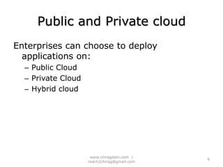 Public and Private cloudEnterprises can choose to deploy applications on:Public CloudPrivate Cloud Hybrid cloud9www.chiragdani.com  |  reach2chirag@gmail.com