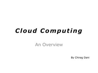 Cloud Computing An Overview By ChiragDani 