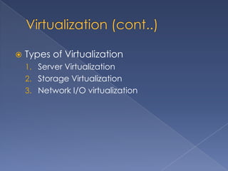    Types of Virtualization
    1. Server Virtualization
    2. Storage Virtualization
    3. Network I/O virtualization
 