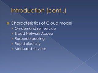    Characteristics of Cloud model
    › On-demand self-service
    › Broad Network Access
    › Resource pooling
    › Rapid elasticity
    › Measured services
 