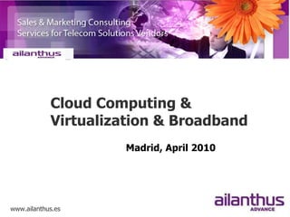 Cloud Computing & Virtualization & Broadband Madrid, April 2010 