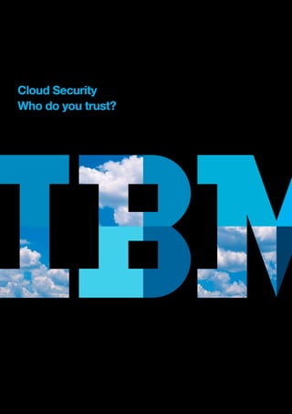 Thought Leadership White Paper                Cloud Computing




Cloud Security
Who do you trust?
Nick Coleman, IBM Cloud Security Leader
Martin Borrett, IBM Lead Security Architect
 