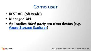 Como usarREST API (oh yeah!)Managed APIAplicações third-party em cima destas (e.g. AzureStorage Explorer)