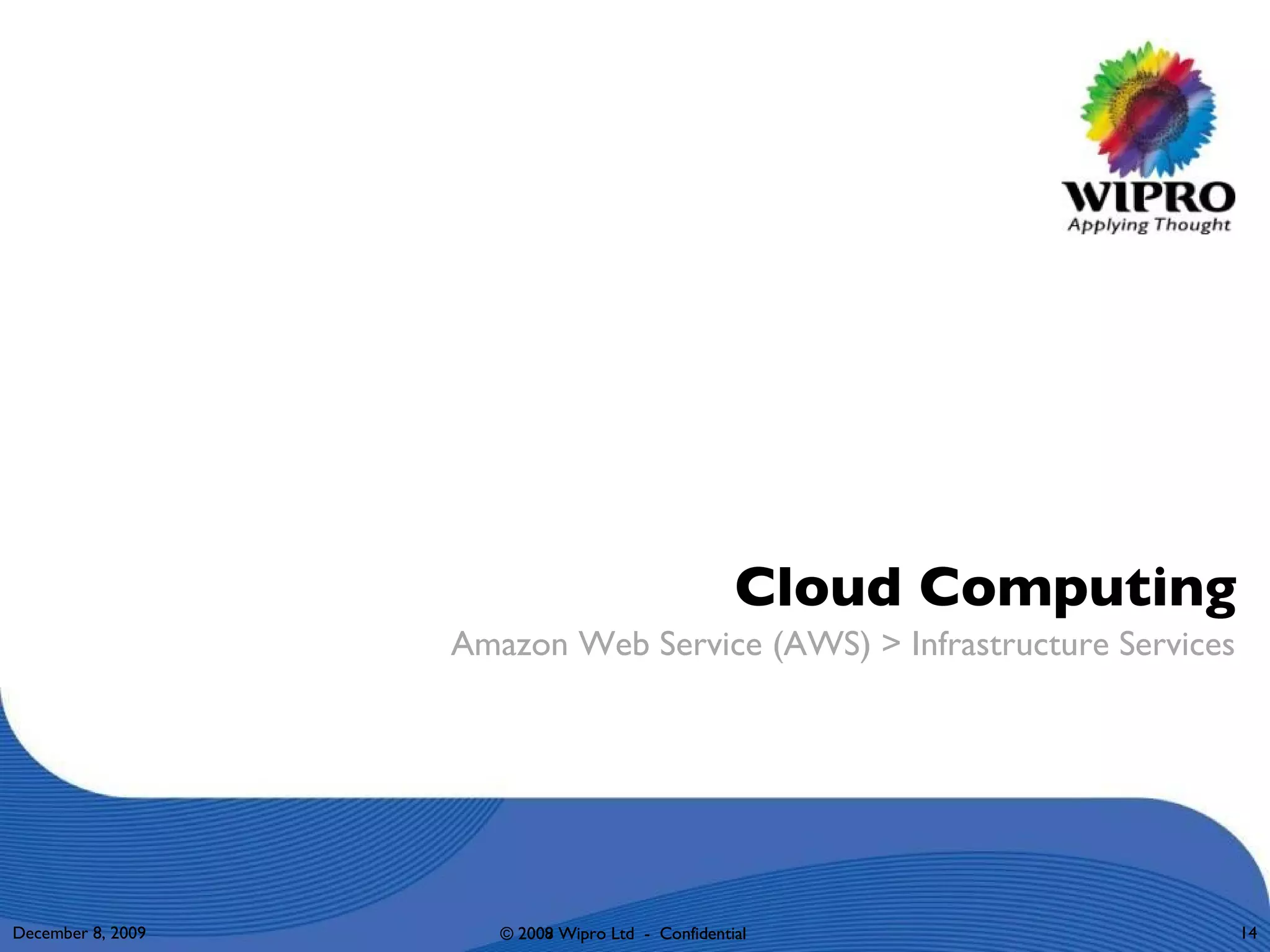 Cloud Computing Amazon Web Service (AWS) > Infrastructure Services June 8, 2009 © 2009 Wipro Ltd  -  Confidential 