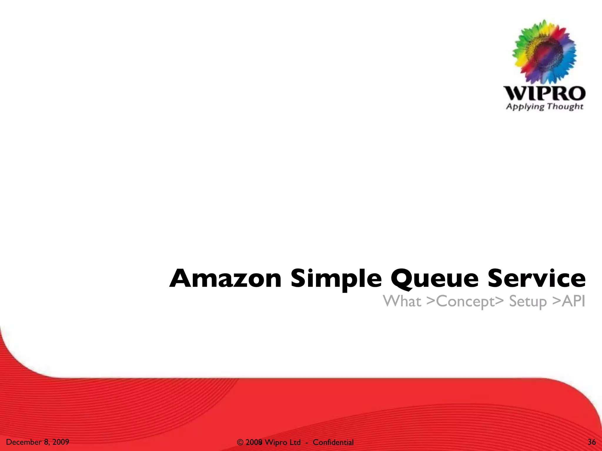 Amazon Simple Queue Service What >Concept> Setup >API June 8, 2009 © 2009 Wipro Ltd  -  Confidential 