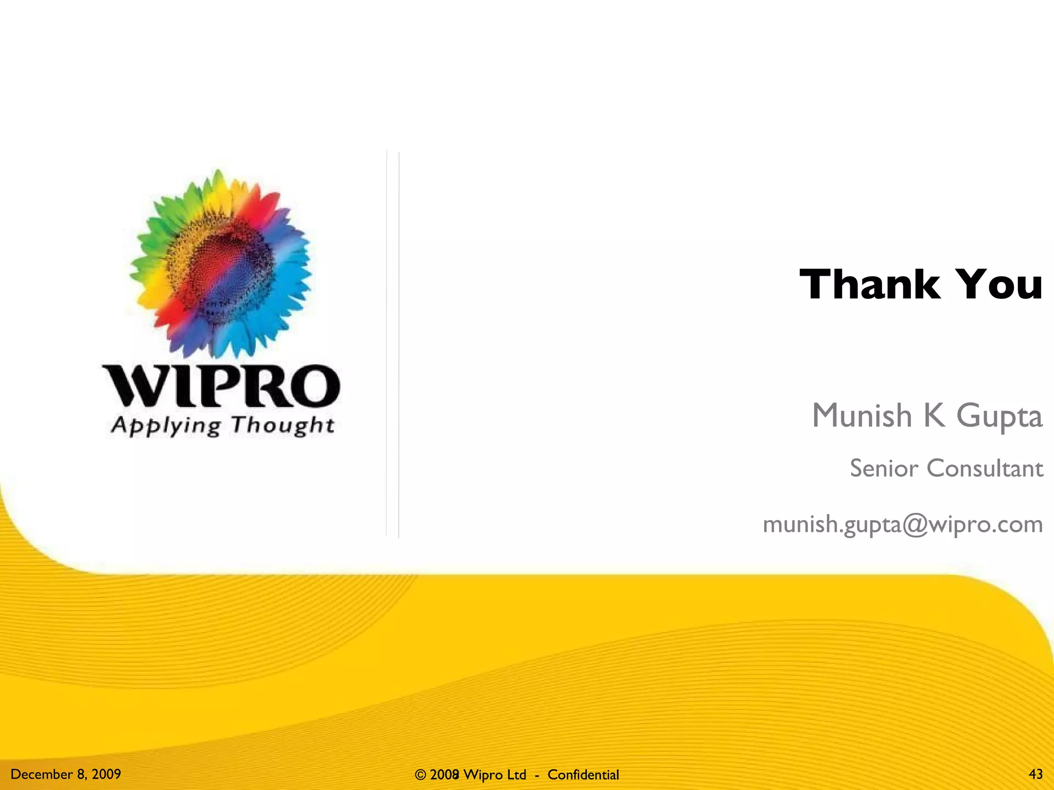 Munish K Gupta Thank You Senior Consultant [email_address] June 8, 2009 © 2008 Wipro Ltd  -  Confidential 