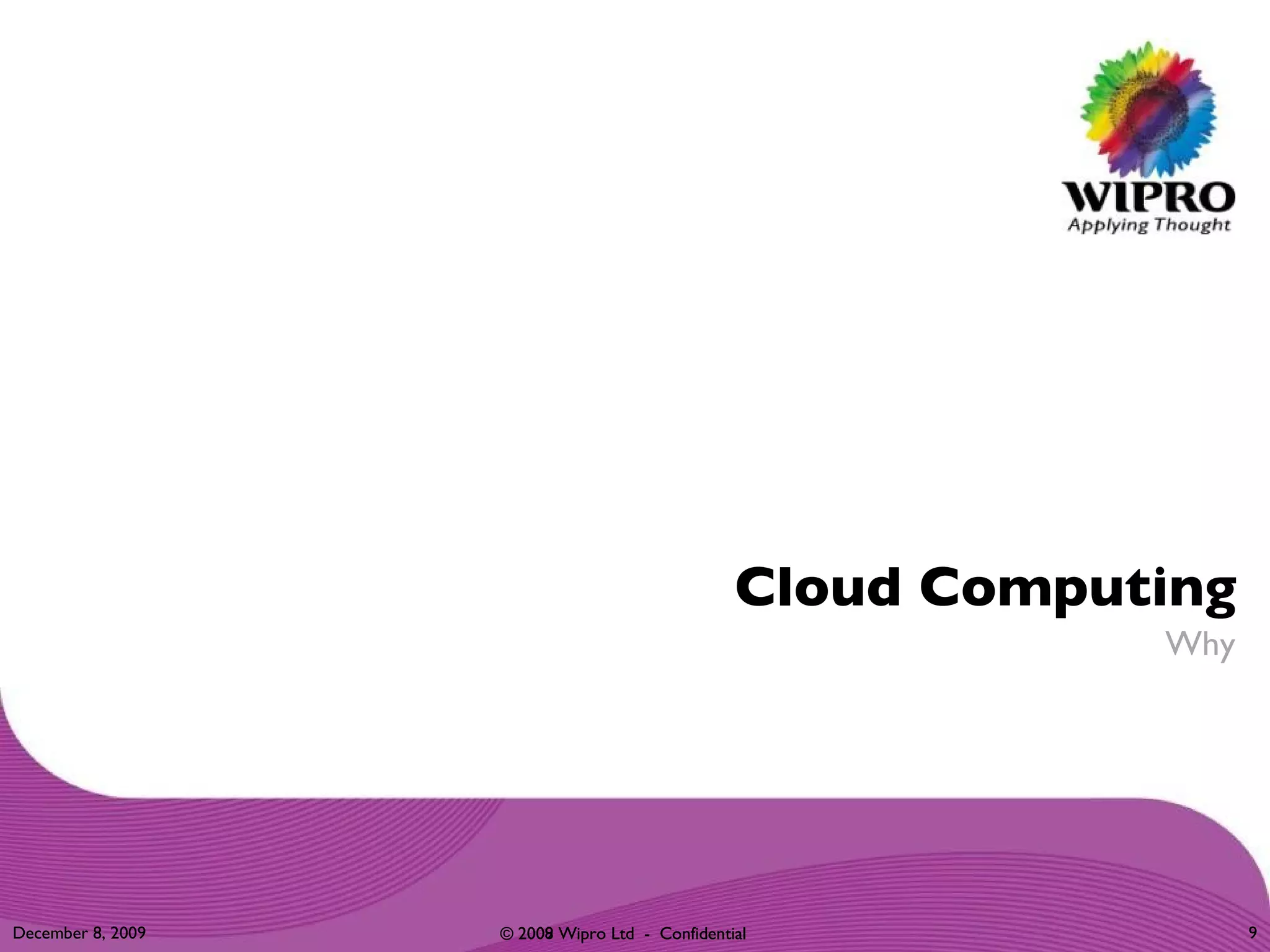 Cloud Computing Why June 8, 2009 © 2009 Wipro Ltd  -  Confidential 