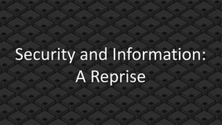 Security and Information:
        A Reprise
 