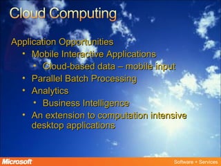 Application Opportunities Mobile Interactive Applications Cloud-based data – mobile input Parallel Batch Processing Analytics Business Intelligence An extension to computation intensive desktop applications 
