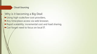  Cloud-Sourcing
 Why is it becoming a Big Deal:
Using high-scale/low-cost providers,
Any time/place access via web browser,
Rapid scalability; incremental cost and load sharing,
Can forget need to focus on local IT.
 
