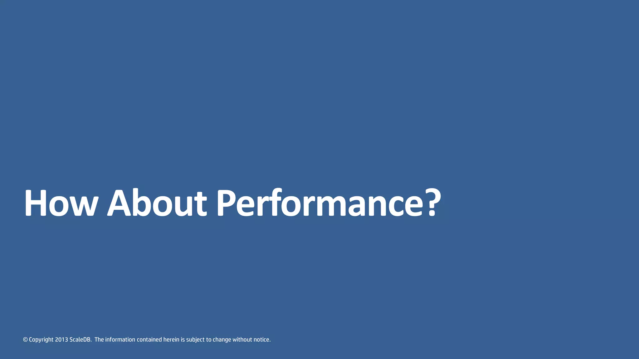 © Copyright 2013 ScaleDB. The information contained herein is subject to change without notice.
How About Performance?
 