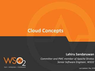 Last Updated: May. 2014
Committer and PMC member of Apache Stratos
Senior Software Engineer, WSO2
Lahiru Sandaruwan
Cloud Concepts
 