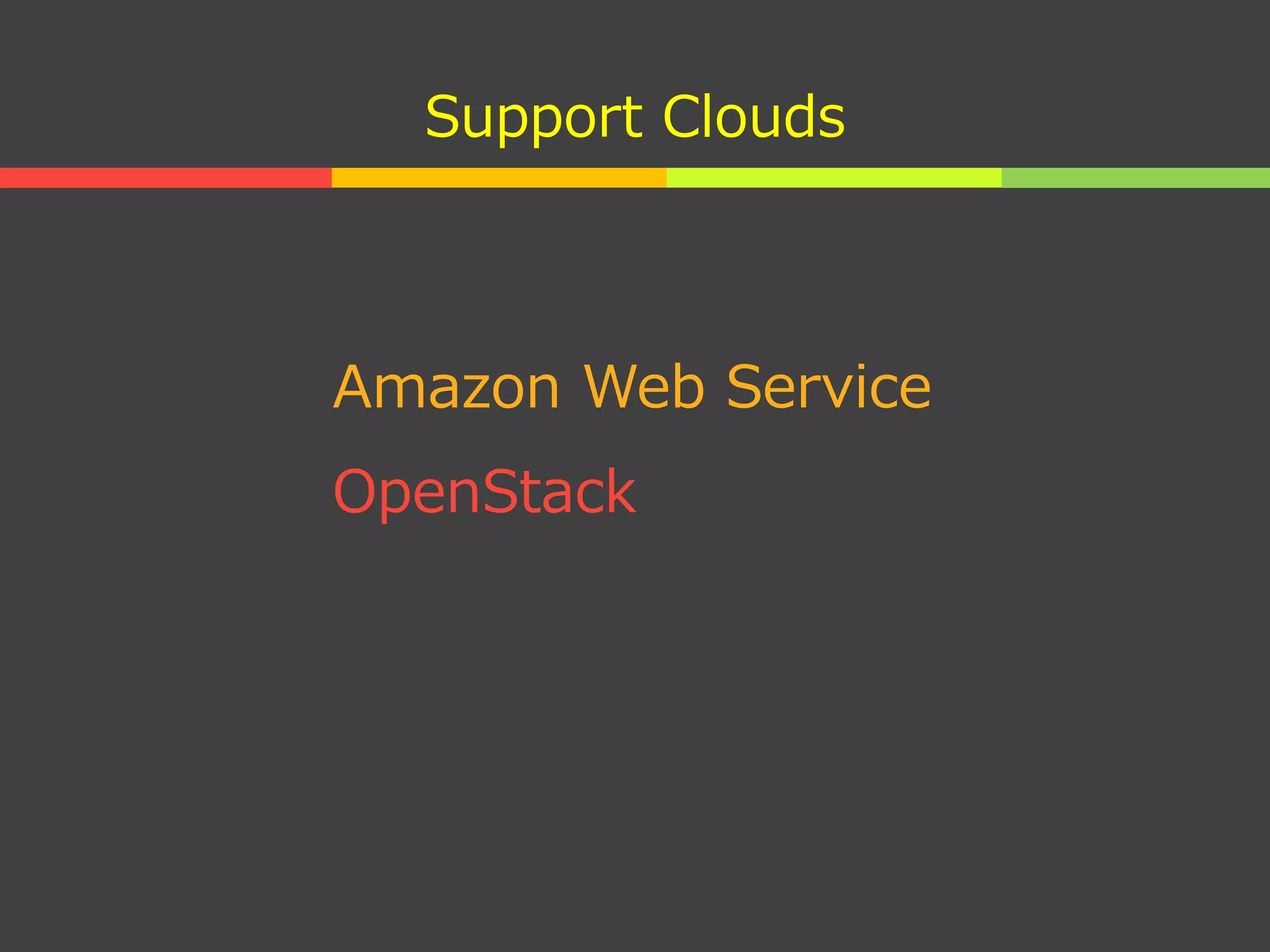 Support Clouds
Amazon Web Service
OpenStack
 