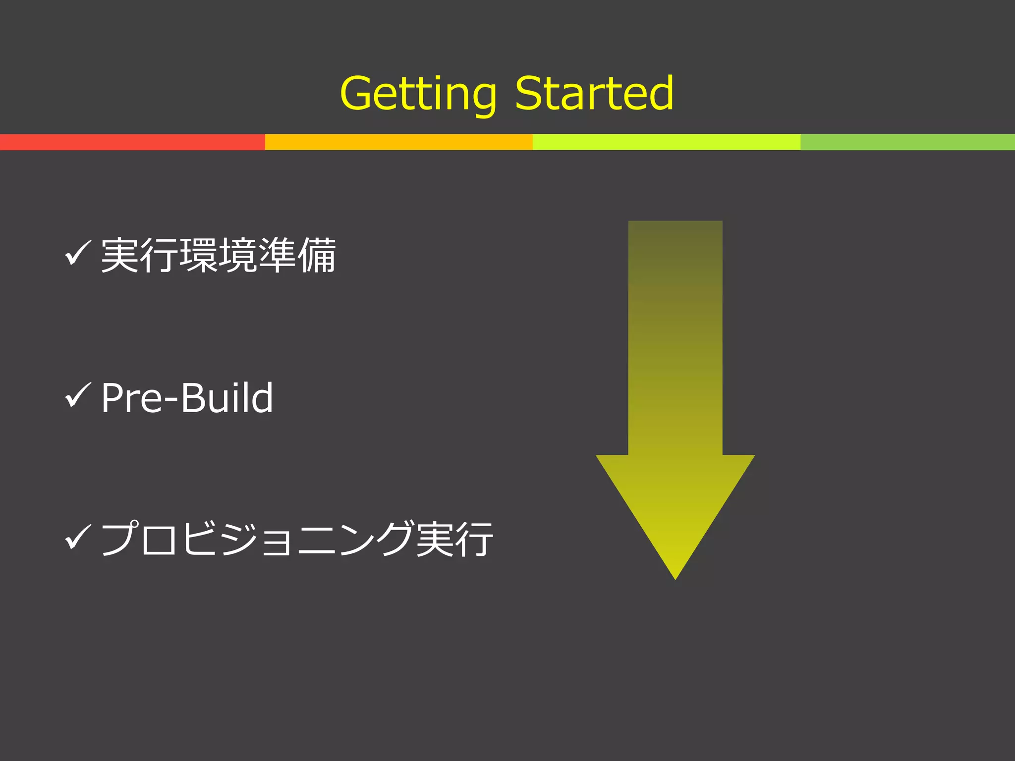 Getting Started
 実行環境準備
 Pre-Build
 プロビジョニング実行
 