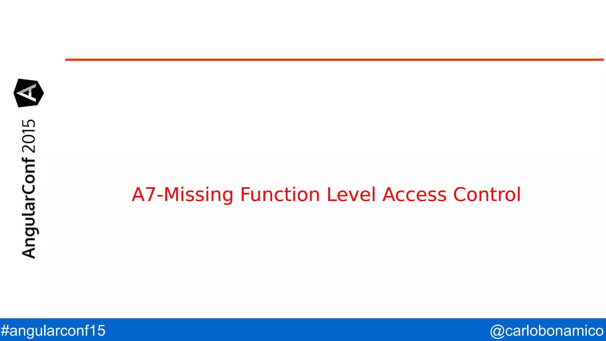@carlobonamico#angularconf15 A7-Missing Function Level Access Control 