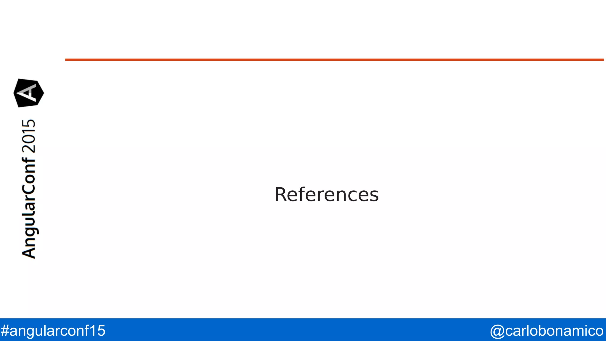 @carlobonamico#angularconf15 References 