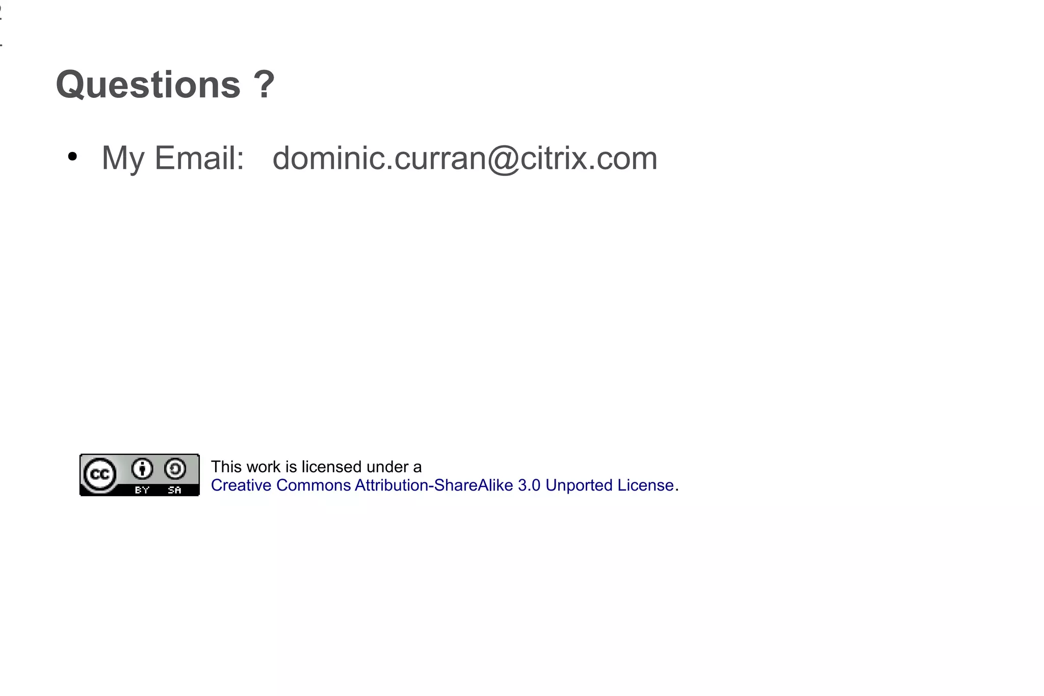 2
4
    Questions ?
    ●
        My Email: dominic.curran@citrix.com




              This work is licensed under a
              Creative Commons Attribution-ShareAlike 3.0 Unported License.
 