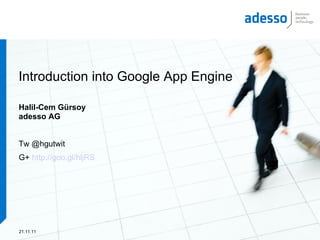 Introduction into Google App Engine

Halil-Cem Gürsoy
adesso AG


Tw @hgutwit
G+ http://goo.gl/hljRS




21.11.11
 