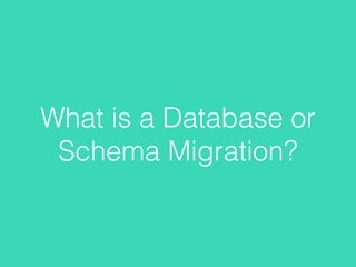 What is a Database or
Schema Migration?
 