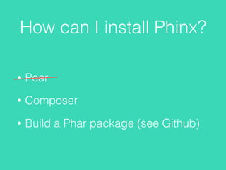 How can I install Phinx?
• Pear
• Composer
• Build a Phar package (see Github)
 