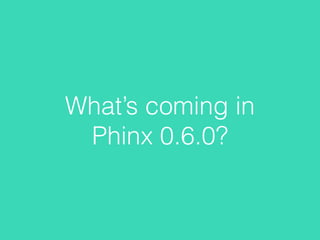 What’s coming in
Phinx 0.6.0?
 
